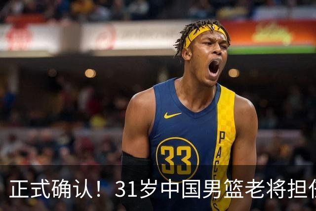 正式确认！31岁中国男篮老将担任国家队长，球迷：他有号召力